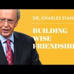 Building Wise Friendships – Dr. Charles Stanley Building Wise Friendships – Dr. Charles Stanley