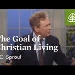 The Goal of Christian Living: The Classic Collection with R.C. Sproul