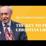 The Key to the Christian Life – Dr. Charles Stanley The Key to the Christian Life – Dr. Charles Stanley