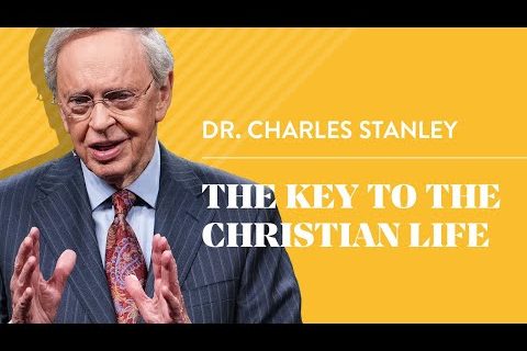 The Key to the Christian Life – Dr. Charles Stanley