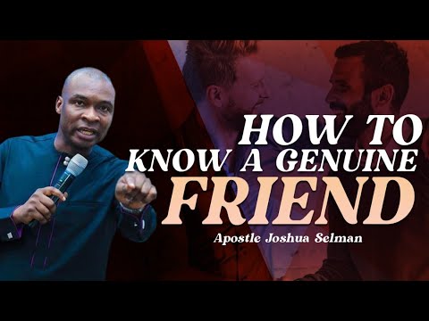 HOW TO KNOW A GENUINE FRIEND BY APOSTLE JOSHUA SELMAN Friendship