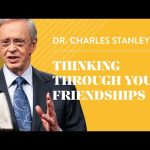 Thinking Through Your Friendships– Dr. Charles Stanley Thinking Through Your Friendships– Dr. Charles Stanley