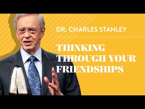 Thinking Through Your Friendships– Dr. Charles Stanley Friendship