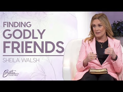 Sheila Walsh: Become the Godly Friend That You Are Looking For | Better Together on TBN Friendship